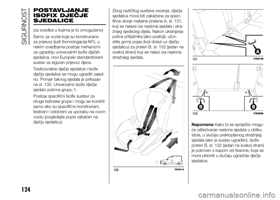FIAT DOBLO PANORAMA 2021 Knjižica s uputama za uporabu i održavanje (in Croatian) 124
POSTAVLJANJE
ISOFIX DJEČJE
SJEDALICE
(za izvedbe u kojima je to omogućeno)
Samo za vozila koja su konstruirana
za prijevoz ljudi (homologacija M1), u
nekim izvedbama postoje mehanizmi
za ug FIAT DOBLO PANORAMA 2021 Knjižica s uputama za uporabu i održavanje (in Croatian) 124
POSTAVLJANJE
ISOFIX DJEČJE
SJEDALICE
(za izvedbe u kojima je to omogućeno)
Samo za vozila koja su konstruirana
za prijevoz ljudi (homologacija M1), u
nekim izvedbama postoje mehanizmi
za ug
