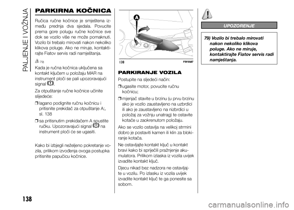 FIAT DOBLO PANORAMA 2021 Knjižica s uputama za uporabu i održavanje (in Croatian) 138
PARKIRNA KOČNICA
Ručica ručne kočnice je smještena iz-
među prednja dva sjedala. Povucite
prema gore polugu ručne kočnice sve
dok se vozilo više ne može pomaknuti. FIAT DOBLO PANORAMA 2021 Knjižica s uputama za uporabu i održavanje (in Croatian) 138
PARKIRNA KOČNICA
Ručica ručne kočnice je smještena iz-
među prednja dva sjedala. Povucite
prema gore polugu ručne kočnice sve
dok se vozilo više ne može pomaknuti.