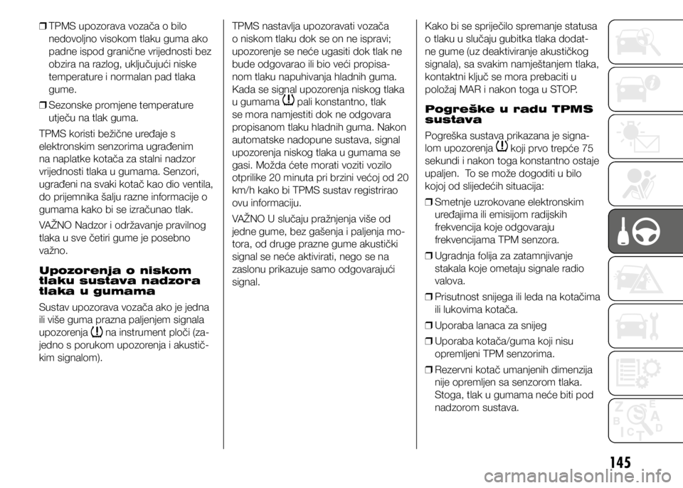 FIAT DOBLO PANORAMA 2020  Knjižica s uputama za uporabu i održavanje (in Croatian) 145
 
❒ TPMS upozorava vozača o bilo 
nedovoljno visokom tlaku guma ako 
padne ispod granične vrijednosti bez 
obzira na razlog, uključujući niske 
temperature i normalan pad tlaka 
gume.
 
❒ 