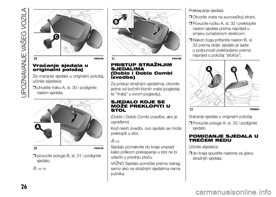 FIAT DOBLO PANORAMA 2018  Knjižica s uputama za uporabu i održavanje (in Croatian) 26
Vraćanje sjedala u 
originalni položaj
Za  vraćanje  sjedala  u  originalni  položaj, 
učinite slijedeće: 
❒ uhvatite traku A, sl. 30 i podignite 
naslon sjedala;
 
❒ povucite poluge B, s