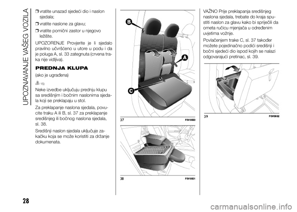 FIAT DOBLO PANORAMA 2020 Knjižica s uputama za uporabu i održavanje (in Croatian) 28
❒ vratite unazad sjedeći dio i naslon
sjedala;
❒ vratite naslone za glavu;
❒ vratite pomični zastor u njegovo
ležište.
UPOZORENJE Provjerite je li sjedalo
pravilno učvršćeno FIAT DOBLO PANORAMA 2020 Knjižica s uputama za uporabu i održavanje (in Croatian) 28
❒ vratite unazad sjedeći dio i naslon
sjedala;
❒ vratite naslone za glavu;
❒ vratite pomični zastor u njegovo
ležište.
UPOZORENJE Provjerite je li sjedalo
pravilno učvršćeno