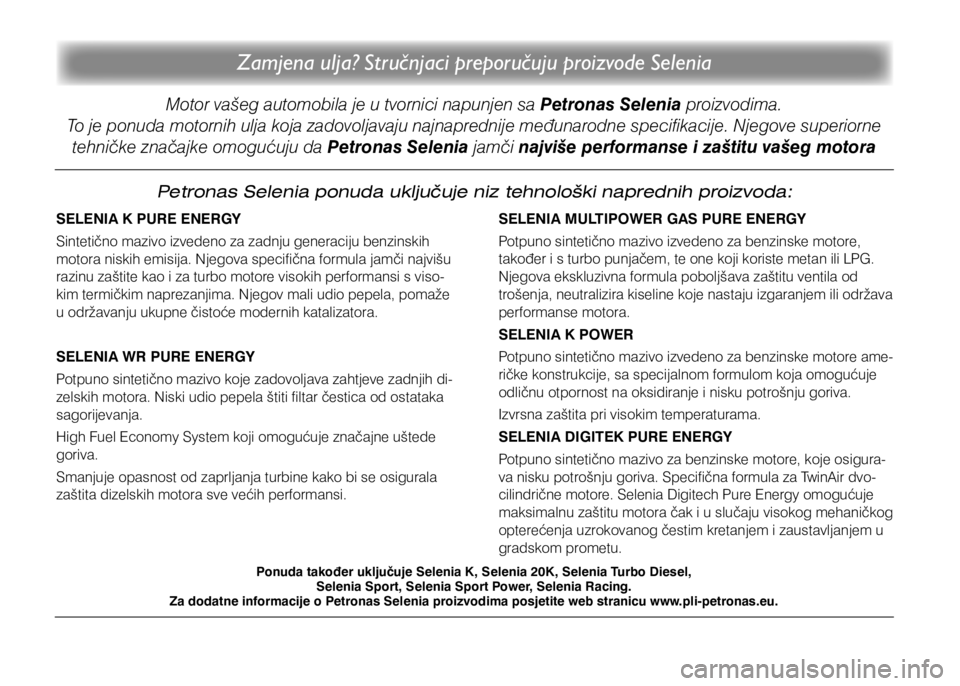 FIAT DOBLO PANORAMA 2020  Knjižica s uputama za uporabu i održavanje (in Croatian) Zamjena ulja? Stručnjaci preporučuju proizvode Selenia
Motor vašeg automobila je u tvornici napunjen sa Petronas Selenia proizvodima.  
To je ponuda motornih ulja koja zadovoljavaju najnaprednije m