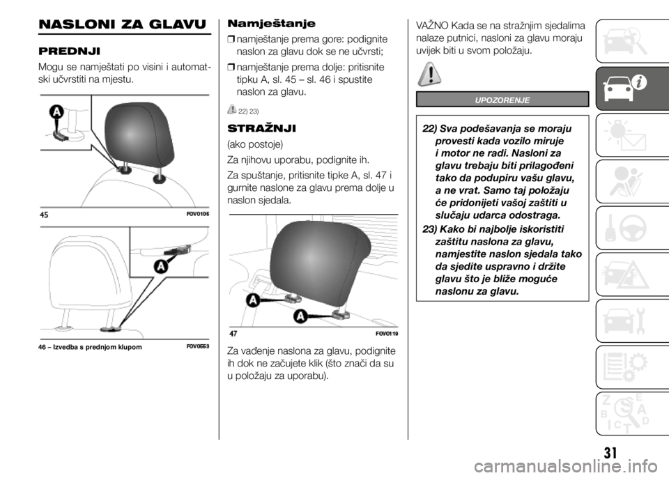 FIAT DOBLO PANORAMA 2020 Knjižica s uputama za uporabu i održavanje (in Croatian) 31
NASLONI ZA GL AVU
PREDNJI
Mogu se namještati po visini i automat-
ski učvrstiti na mjestu.Namještanje
❒ namještanje prema gore: podignite
naslon za glavu dok se ne učvrsti;
❒ namješt FIAT DOBLO PANORAMA 2020 Knjižica s uputama za uporabu i održavanje (in Croatian) 31
NASLONI ZA GL AVU
PREDNJI
Mogu se namještati po visini i automat-
ski učvrstiti na mjestu.Namještanje
❒ namještanje prema gore: podignite
naslon za glavu dok se ne učvrsti;
❒ namješt