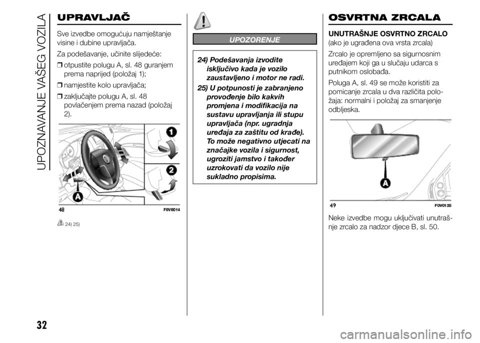 FIAT DOBLO PANORAMA 2020 Knjižica s uputama za uporabu i održavanje (in Croatian) 32
UPRAVLJAČ
Sve izvedbe omogućuju namještanje
visine i dubine upravljača.
Za podešavanje, učinite slijedeće:
❒ otpustite polugu A, sl. 48 guranjem
prema naprijed (položaj 1);
❒ namje FIAT DOBLO PANORAMA 2020 Knjižica s uputama za uporabu i održavanje (in Croatian) 32
UPRAVLJAČ
Sve izvedbe omogućuju namještanje
visine i dubine upravljača.
Za podešavanje, učinite slijedeće:
❒ otpustite polugu A, sl. 48 guranjem
prema naprijed (položaj 1);
❒ namje