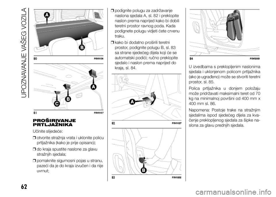 FIAT DOBLO PANORAMA 2021  Knjižica s uputama za uporabu i održavanje (in Croatian) 62
PROŠIRIVANJE 
PRTLJAŽNIKA
Učinite slijedeće: 
❒ otvorite stražnja vrata i uklonite policu 
prtljažnika (kako je prije opisano);
 
❒ do kraja spustite naslone za glavu 
stražnjih sjedala;