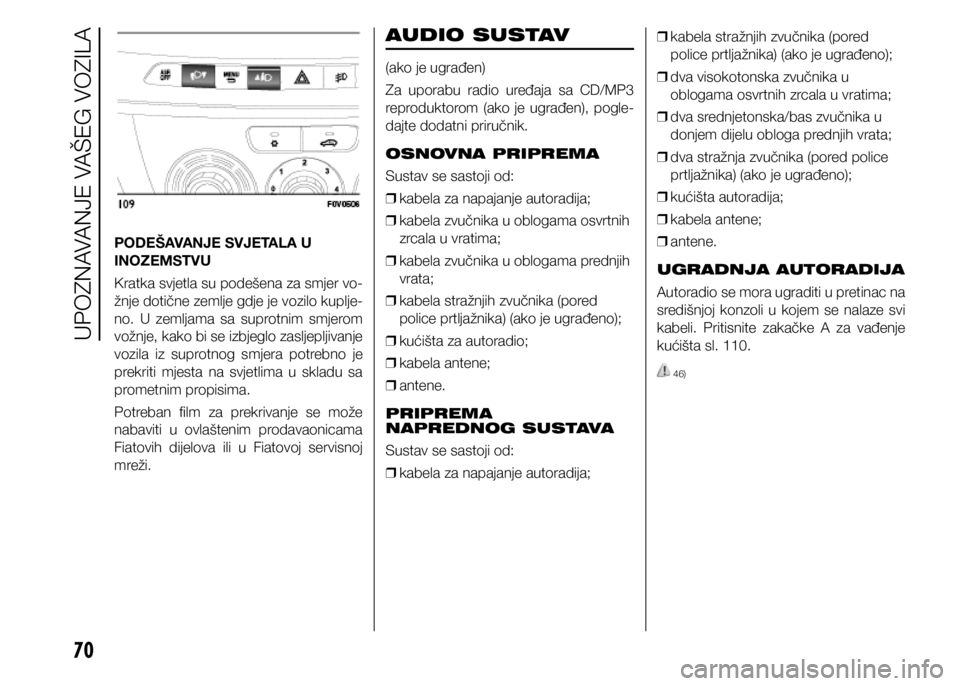 FIAT DOBLO PANORAMA 2021 Knjižica s uputama za uporabu i održavanje (in Croatian) 70
PODEŠAVANJE SVJETALA U
INOZEMSTVU
Kratka svjetla su podešena za smjer vo-
žnje dotične zemlje gdje je vozilo kuplje-
no. U zemljama sa suprotnim smjerom
vožnje, kako bi se izbjeglo zasljeplj FIAT DOBLO PANORAMA 2021 Knjižica s uputama za uporabu i održavanje (in Croatian) 70
PODEŠAVANJE SVJETALA U
INOZEMSTVU
Kratka svjetla su podešena za smjer vo-
žnje dotične zemlje gdje je vozilo kuplje-
no. U zemljama sa suprotnim smjerom
vožnje, kako bi se izbjeglo zasljeplj