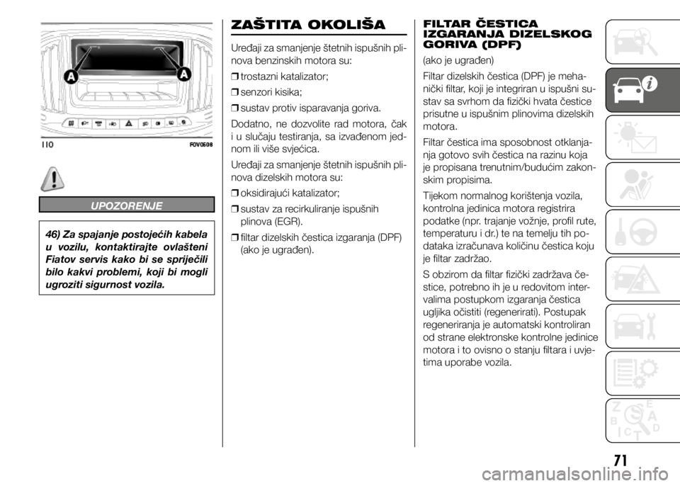 FIAT DOBLO PANORAMA 2021 Knjižica s uputama za uporabu i održavanje (in Croatian) 71
UPOZORENJE
46) Za spajanje postojećih kabela
u vozilu, kontaktirajte ovlašteni
Fiatov servis kako bi se spriječili
bilo kakvi problemi, koji bi mogli
ugroziti sigurnost vozila.
FIAT DOBLO PANORAMA 2021 Knjižica s uputama za uporabu i održavanje (in Croatian) 71
UPOZORENJE
46) Za spajanje postojećih kabela
u vozilu, kontaktirajte ovlašteni
Fiatov servis kako bi se spriječili
bilo kakvi problemi, koji bi mogli
ugroziti sigurnost vozila.
