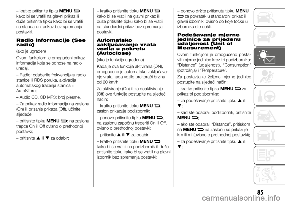 FIAT DOBLO PANORAMA 2020  Knjižica s uputama za uporabu i održavanje (in Croatian) 85
 
‒ kratko pritisnite tipku MENU  
kako bi se vratili na glavni prikaz ili 
duže pritisnite tipku kako bi se vratili 
na standardni prikaz bez spremanja 
postavki. 
Radio informacije (See 
radio