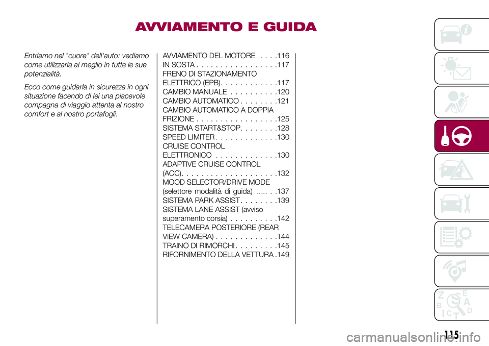 FIAT 500X 2017 Libretto Uso Manutenzione (in Italian) AVVIAMENTO E GUIDA
Entriamo nel "cuore" dell'auto: vediamo
come utilizzarla al meglio in tutte le sue
potenzialità.
Ecco come guidarla in sicurezza in ogni
situazione facendo di lei una p FIAT 500X 2017 Libretto Uso Manutenzione (in Italian) AVVIAMENTO E GUIDA
Entriamo nel "cuore" dell'auto: vediamo
come utilizzarla al meglio in tutte le sue
potenzialità.
Ecco come guidarla in sicurezza in ogni
situazione facendo di lei una p