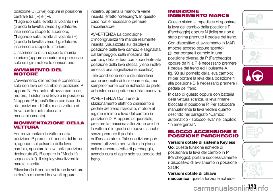 FIAT 500X 2017  Libretto Uso Manutenzione (in Italian) posizione D (Drive) oppure in posizione
centrale tra (+)e(–):
agendo sulla levetta al volante (+)
(tirando la levetta verso il guidatore):
inserimento rapporto superiore;
agendo sulla levetta al vol