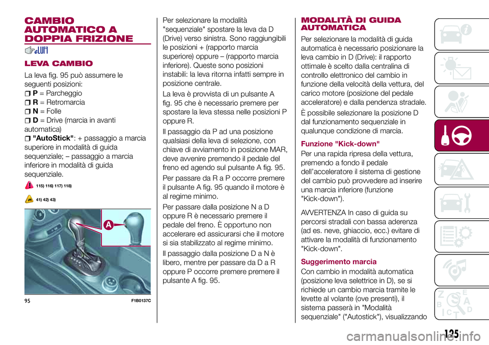 FIAT 500X 2017  Libretto Uso Manutenzione (in Italian) CAMBIO
AUTOMATICO A
DOPPIA FRIZIONE
LEVA CAMBIO
La leva fig. 95 può assumere le
seguenti posizioni:
P= Parcheggio
R= Retromarcia
N= Folle
D= Drive (marcia in avanti
automatica)
"AutoStick": +