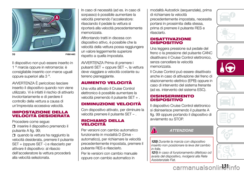 FIAT 500X 2017  Libretto Uso Manutenzione (in Italian) Il dispositivo non può essere inserito in
1amarcia oppure in retromarcia: è
consigliabile inserirlo con marce uguali
oppure superiori alla 3
a.
AVVERTENZA È pericoloso lasciare
inserito il disposit