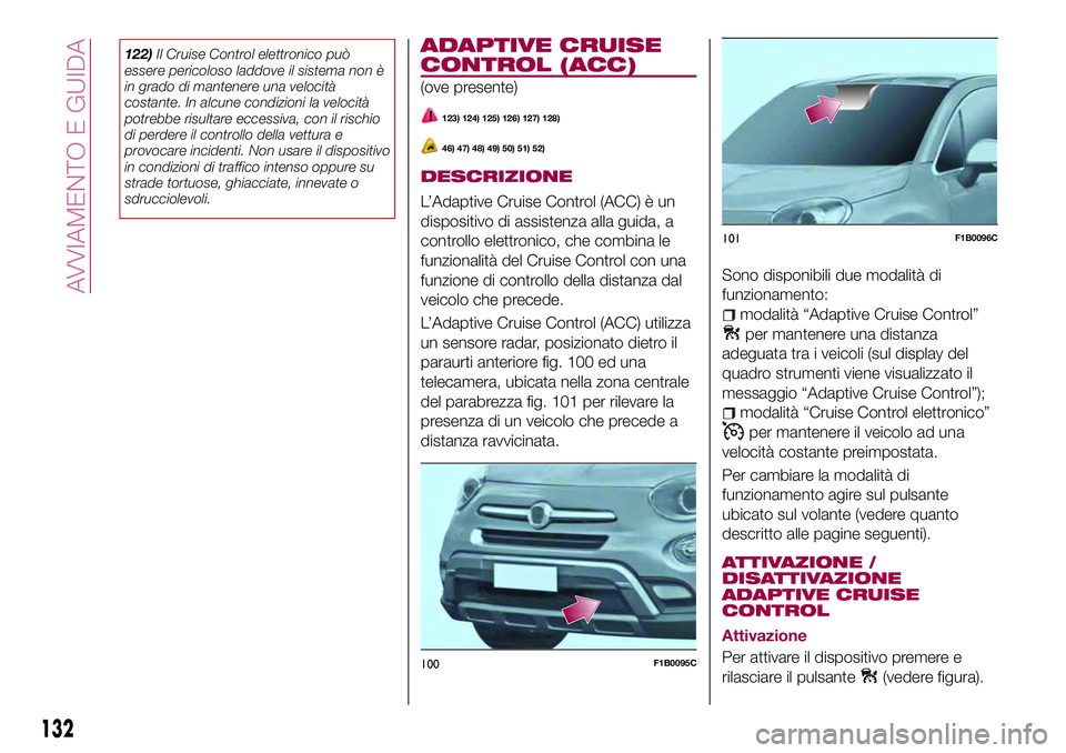 FIAT 500X 2017  Libretto Uso Manutenzione (in Italian) 122)Il Cruise Control elettronico può
essere pericoloso laddove il sistema non è
in grado di mantenere una velocità
costante. In alcune condizioni la velocità
potrebbe risultare eccessiva, con il 