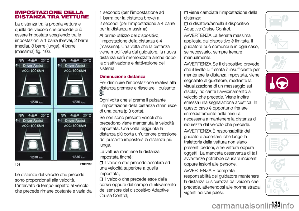FIAT 500X 2017  Libretto Uso Manutenzione (in Italian) IMPOSTAZIONE DELLA
DISTANZA TRA VETTURE
La distanza tra la propria vettura e
quella del veicolo che precede può
essere impostata scegliendo tra le
impostazioni a 1 barra (breve), 2 barre
(media), 3 b