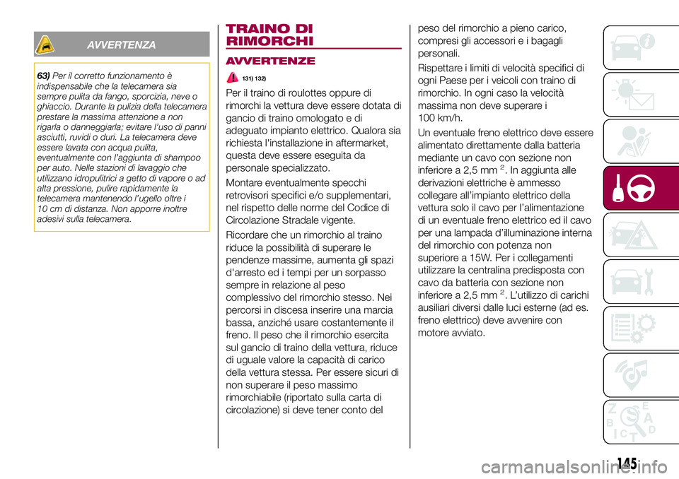 FIAT 500X 2017  Libretto Uso Manutenzione (in Italian) AVVERTENZA
63)Per il corretto funzionamento è
indispensabile che la telecamera sia
sempre pulita da fango, sporcizia, neve o
ghiaccio. Durante la pulizia della telecamera
prestare la massima attenzio