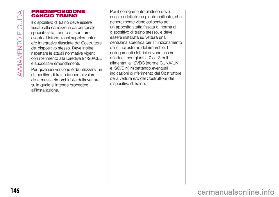 FIAT 500X 2017  Libretto Uso Manutenzione (in Italian) PREDISPOSIZIONE
GANCIO TRAINO
Il dispositivo di traino deve essere
fissato alla carrozzeria da personale
specializzato, tenuto a rispettare
eventuali informazioni supplementari
e/o integrative rilasci