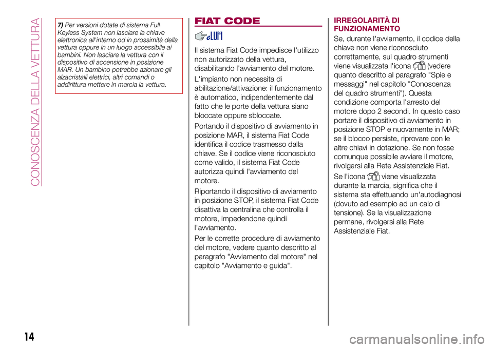 FIAT 500X 2017 Libretto Uso Manutenzione (in Italian) 7)Per versioni dotate di sistema Full
Keyless System non lasciare la chiave
elettronica all'interno od in prossimità della
vettura oppure in un luogo accessibile ai
bambini. Non lasciare la vettu FIAT 500X 2017 Libretto Uso Manutenzione (in Italian) 7)Per versioni dotate di sistema Full
Keyless System non lasciare la chiave
elettronica all'interno od in prossimità della
vettura oppure in un luogo accessibile ai
bambini. Non lasciare la vettu