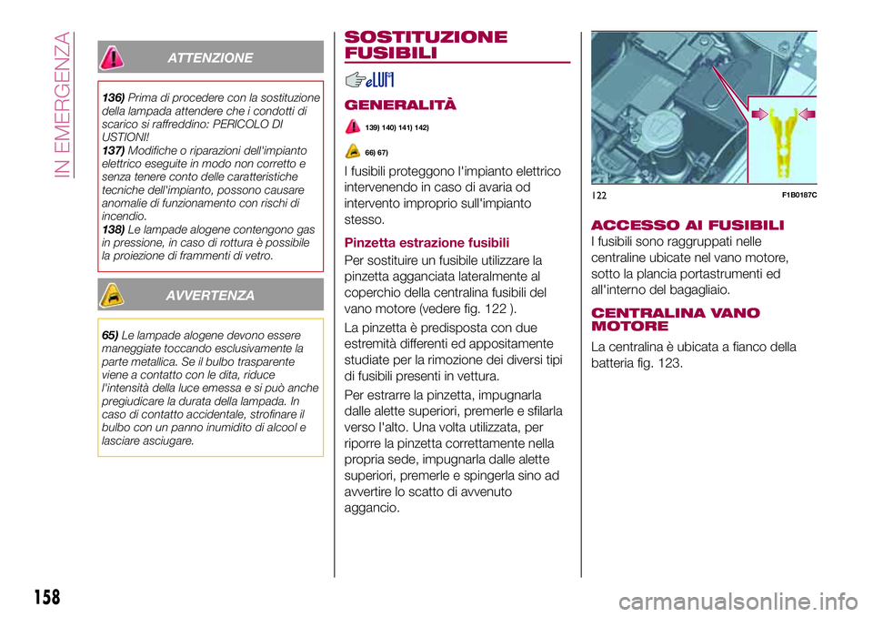 FIAT 500X 2017 Libretto Uso Manutenzione (in Italian) ATTENZIONE
136)Prima di procedere con la sostituzione
della lampada attendere che i condotti di
scarico si raffreddino: PERICOLO DI
USTIONI!
137)Modifiche o riparazioni dell'impianto
elettrico ese FIAT 500X 2017 Libretto Uso Manutenzione (in Italian) ATTENZIONE
136)Prima di procedere con la sostituzione
della lampada attendere che i condotti di
scarico si raffreddino: PERICOLO DI
USTIONI!
137)Modifiche o riparazioni dell'impianto
elettrico ese