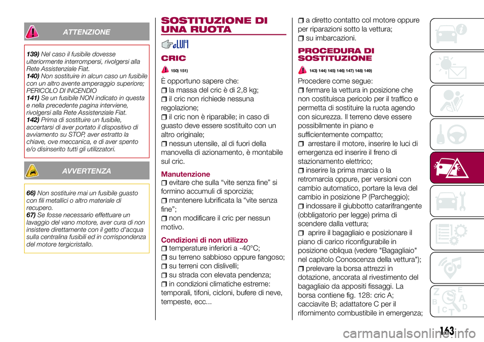 FIAT 500X 2017 Libretto Uso Manutenzione (in Italian) ATTENZIONE
139)Nel caso il fusibile dovesse
ulteriormente interrompersi, rivolgersi alla
Rete Assistenziale Fiat.
140)Non sostituire in alcun caso un fusibile
con un altro avente amperaggio superiore; FIAT 500X 2017 Libretto Uso Manutenzione (in Italian) ATTENZIONE
139)Nel caso il fusibile dovesse
ulteriormente interrompersi, rivolgersi alla
Rete Assistenziale Fiat.
140)Non sostituire in alcun caso un fusibile
con un altro avente amperaggio superiore;