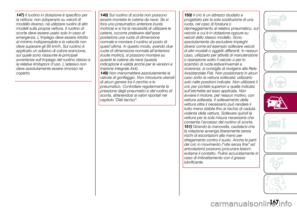 FIAT 500X 2017 Libretto Uso Manutenzione (in Italian) 147)Il ruotino in dotazione è specifico per
la vettura: non adoperarlo su veicoli di
modello diverso, né utilizzare ruotini di altri
modelli sulla propria vettura. Il ruotino di
scorta deve essere u FIAT 500X 2017 Libretto Uso Manutenzione (in Italian) 147)Il ruotino in dotazione è specifico per
la vettura: non adoperarlo su veicoli di
modello diverso, né utilizzare ruotini di altri
modelli sulla propria vettura. Il ruotino di
scorta deve essere u