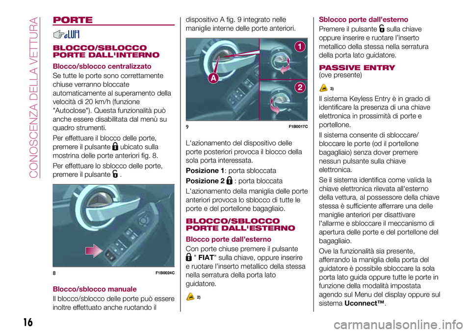 FIAT 500X 2017 Libretto Uso Manutenzione (in Italian) PORTE
BLOCCO/SBLOCCO
PORTE DALL'INTERNO
Blocco/sblocco centralizzato
Se tutte le porte sono correttamente
chiuse verranno bloccate
automaticamente al superamento della
velocità di 20 km/h (funzio FIAT 500X 2017 Libretto Uso Manutenzione (in Italian) PORTE
BLOCCO/SBLOCCO
PORTE DALL'INTERNO
Blocco/sblocco centralizzato
Se tutte le porte sono correttamente
chiuse verranno bloccate
automaticamente al superamento della
velocità di 20 km/h (funzio