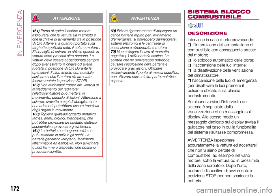 FIAT 500X 2017 Libretto Uso Manutenzione (in Italian) ATTENZIONE
161)Prima di aprire il cofano motore
assicurarsi che la vettura sia in arresto e
che la chiave di avviamento sia in posizione
STOP. Attenersi a quanto riportato sulla
targhetta applicata so FIAT 500X 2017 Libretto Uso Manutenzione (in Italian) ATTENZIONE
161)Prima di aprire il cofano motore
assicurarsi che la vettura sia in arresto e
che la chiave di avviamento sia in posizione
STOP. Attenersi a quanto riportato sulla
targhetta applicata so