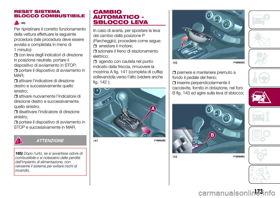 FIAT 500X 2017 Libretto Uso Manutenzione (in Italian) RESET SISTEMA
BLOCCO COMBUSTIBILE
165)
Per ripristinare il corretto funzionamento
della vettura effettuare la seguente
procedura (tale procedura deve essere
avviata e completata in meno di
1 minuto):
FIAT 500X 2017 Libretto Uso Manutenzione (in Italian) RESET SISTEMA
BLOCCO COMBUSTIBILE
165)
Per ripristinare il corretto funzionamento
della vettura effettuare la seguente
procedura (tale procedura deve essere
avviata e completata in meno di
1 minuto):