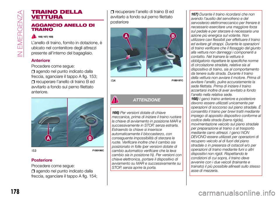 FIAT 500X 2017 Libretto Uso Manutenzione (in Italian) TRAINO DELLA
VETTURA
AGGANCIO ANELLO DI
TRAINO
166) 167) 168)
L’anello di traino, fornito in dotazione, è
ubicato nel contenitore degli attrezzi
presente all'interno del bagagliaio.
Anteriore
P FIAT 500X 2017 Libretto Uso Manutenzione (in Italian) TRAINO DELLA
VETTURA
AGGANCIO ANELLO DI
TRAINO
166) 167) 168)
L’anello di traino, fornito in dotazione, è
ubicato nel contenitore degli attrezzi
presente all'interno del bagagliaio.
Anteriore
P
