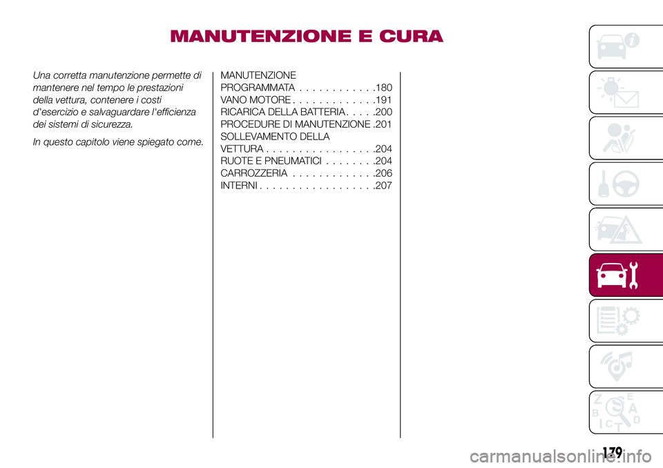 FIAT 500X 2017 Libretto Uso Manutenzione (in Italian) MANUTENZIONE E CURA
Una corretta manutenzione permette di
mantenere nel tempo le prestazioni
della vettura, contenere i costi
d'esercizio e salvaguardare l'efficienza
dei sistemi di sicurezza. FIAT 500X 2017 Libretto Uso Manutenzione (in Italian) MANUTENZIONE E CURA
Una corretta manutenzione permette di
mantenere nel tempo le prestazioni
della vettura, contenere i costi
d'esercizio e salvaguardare l'efficienza
dei sistemi di sicurezza.