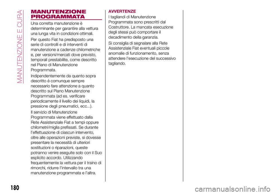 FIAT 500X 2017 Libretto Uso Manutenzione (in Italian) MANUTENZIONE
PROGRAMMATA
Una corretta manutenzione è
determinante per garantire alla vettura
una lunga vita in condizioni ottimali.
Per questo Fiat ha predisposto una
serie di controlli e di interven FIAT 500X 2017 Libretto Uso Manutenzione (in Italian) MANUTENZIONE
PROGRAMMATA
Una corretta manutenzione è
determinante per garantire alla vettura
una lunga vita in condizioni ottimali.
Per questo Fiat ha predisposto una
serie di controlli e di interven