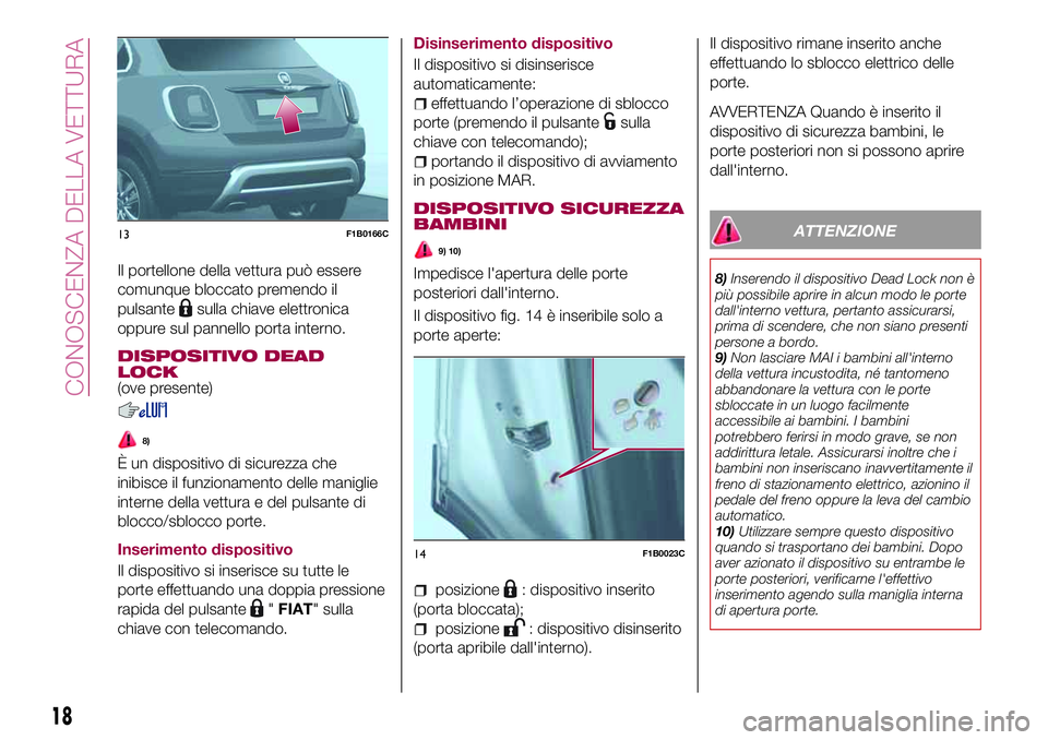FIAT 500X 2017 Libretto Uso Manutenzione (in Italian) Il portellone della vettura può essere
comunque bloccato premendo il
pulsante
sulla chiave elettronica
oppure sul pannello porta interno.
DISPOSITIVO DEAD
LOCK
(ove presente)
8)
È un dispositivo di FIAT 500X 2017 Libretto Uso Manutenzione (in Italian) Il portellone della vettura può essere
comunque bloccato premendo il
pulsante
sulla chiave elettronica
oppure sul pannello porta interno.
DISPOSITIVO DEAD
LOCK
(ove presente)
8)
È un dispositivo di