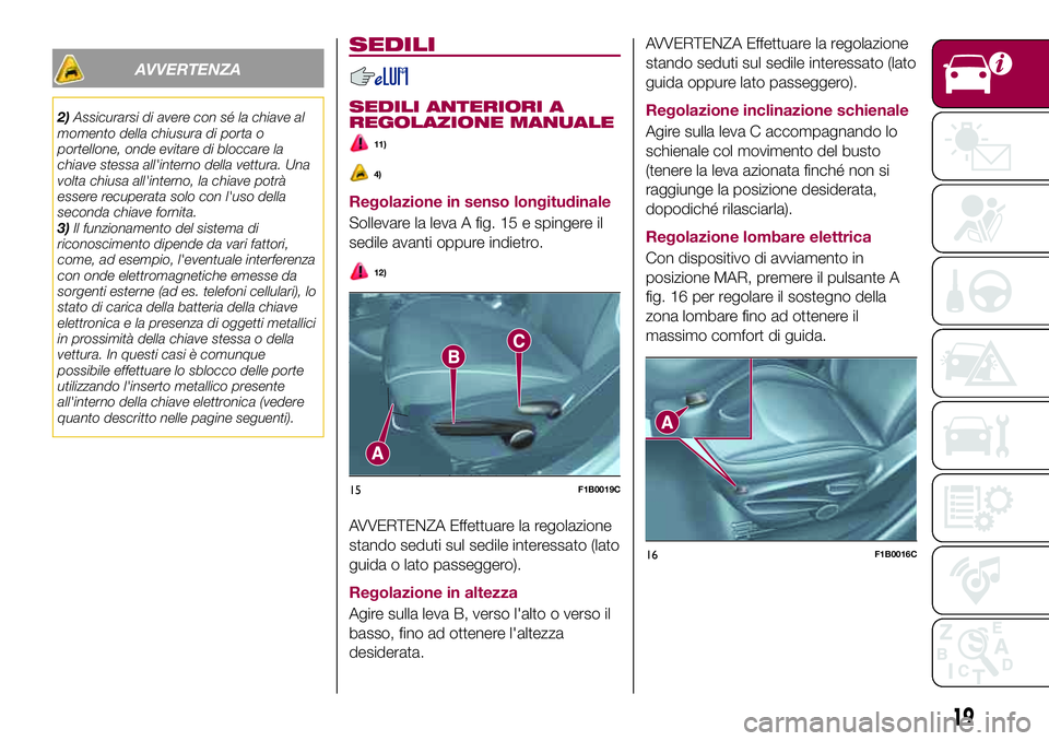 FIAT 500X 2017  Libretto Uso Manutenzione (in Italian) AVVERTENZA
2)Assicurarsi di avere con sé la chiave al
momento della chiusura di porta o
portellone, onde evitare di bloccare la
chiave stessa all'interno della vettura. Una
volta chiusa all'i