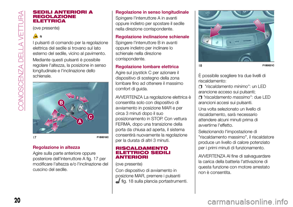 FIAT 500X 2017  Libretto Uso Manutenzione (in Italian) SEDILI ANTERIORI A
REGOLAZIONE
ELETTRICA
(ove presente)
5)
I pulsanti di comando per la regolazione
elettrica del sedile si trovano sul lato
esterno del sedile, vicino al pavimento.
Mediante questi pu