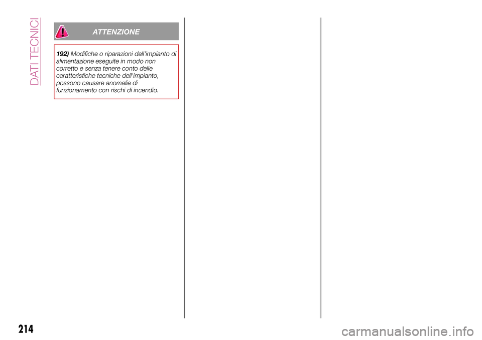 FIAT 500X 2017  Libretto Uso Manutenzione (in Italian) ATTENZIONE
192)Modifiche o riparazioni dell'impianto di
alimentazione eseguite in modo non
corretto e senza tenere conto delle
caratteristiche tecniche dell'impianto,
possono causare anomalie 