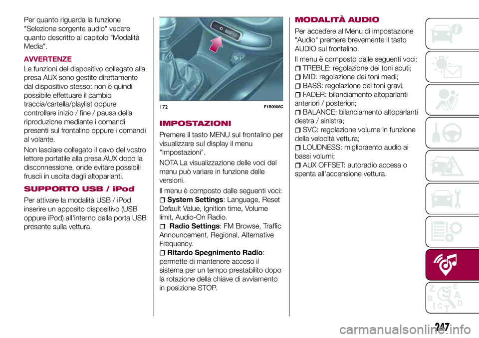 FIAT 500X 2017  Libretto Uso Manutenzione (in Italian) Per quanto riguarda la funzione
"Selezione sorgente audio" vedere
quanto descritto al capitolo "Modalità
Media".
AVVERTENZE
Le funzioni del dispositivo collegato alla
presa AUX sono g