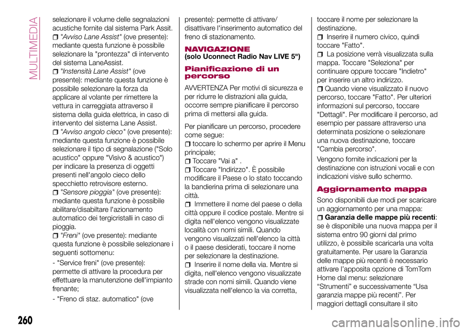 FIAT 500X 2017 Libretto Uso Manutenzione (in Italian) selezionare il volume delle segnalazioni
acustiche fornite dal sistema Park Assit.
"Avviso Lane Assist"(ove presente):
mediante questa funzione è possibile
selezionare la "prontezza" FIAT 500X 2017 Libretto Uso Manutenzione (in Italian) selezionare il volume delle segnalazioni
acustiche fornite dal sistema Park Assit.
"Avviso Lane Assist"(ove presente):
mediante questa funzione è possibile
selezionare la "prontezza"
