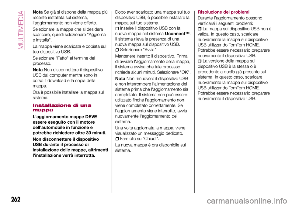 FIAT 500X 2017 Libretto Uso Manutenzione (in Italian) NotaSe già si dispone della mappa più
recente installata sul sistema,
l'aggiornamento non viene offerto.
Selezionare la mappa che si desidera
scaricare, quindi selezionare "Aggiorna
e instal FIAT 500X 2017 Libretto Uso Manutenzione (in Italian) NotaSe già si dispone della mappa più
recente installata sul sistema,
l'aggiornamento non viene offerto.
Selezionare la mappa che si desidera
scaricare, quindi selezionare "Aggiorna
e instal