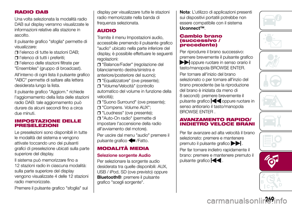 FIAT 500X 2017  Libretto Uso Manutenzione (in Italian) RADIO DAB
Una volta selezionata la modalità radio
DAB sul display verranno visualizzate le
informazioni relative alla stazione in
ascolto.
Il pulsante grafico "sfoglia" permette di
visualizza