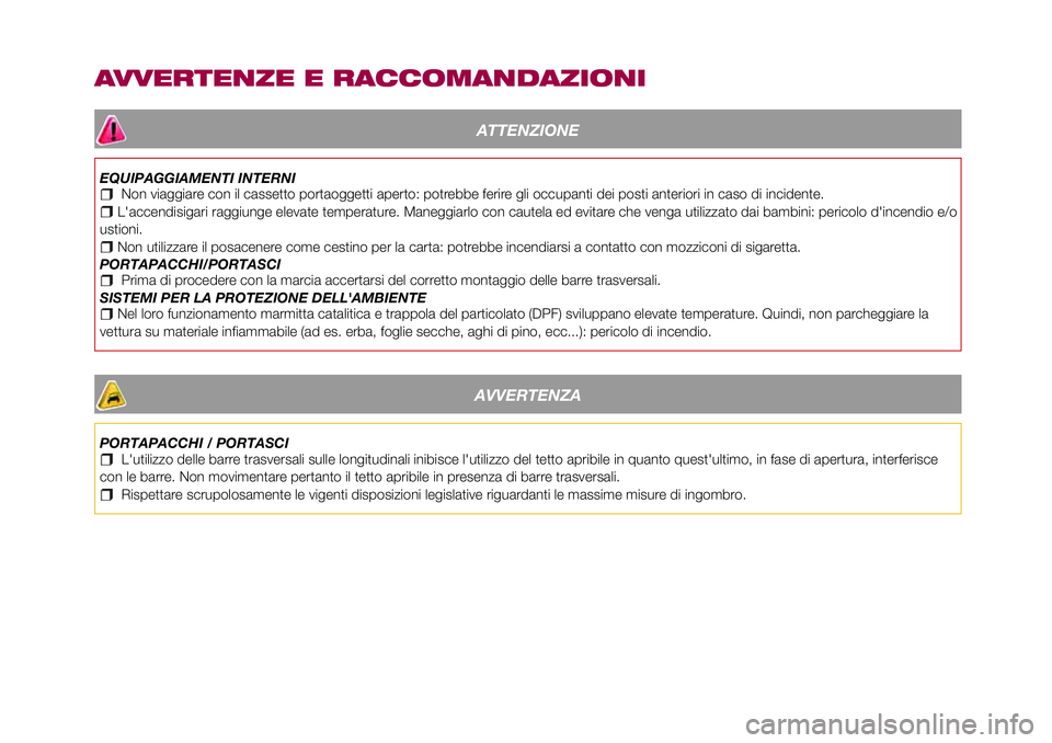 FIAT 500X 2017  Libretto Uso Manutenzione (in Italian) AVVERTENZE E RACCOMANDAZIONI
ATTENZIONE
EQUIPAGGIAMENTI INTERNINon viaggiare con il cassetto portaoggetti aperto: potrebbe ferire gli occupanti dei posti anteriori in caso di incidente.L'accendisi