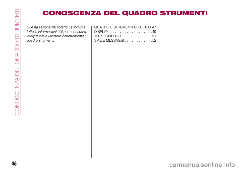 FIAT 500X 2017  Libretto Uso Manutenzione (in Italian) CONOSCENZA DEL QUADRO STRUMENTI
Questa sezione del libretto Le fornisce
tutte le informazioni utili per conoscere,
interpretare e utilizzare correttamente il
quadro strumenti.QUADRO E STRUMENTI DI BOR