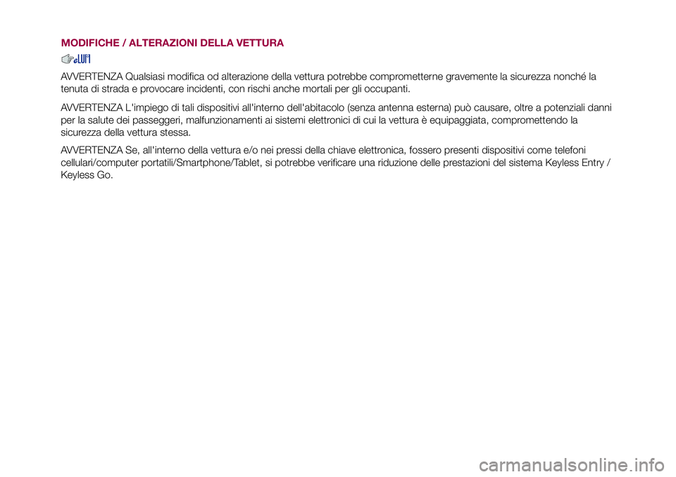 FIAT 500X 2017  Libretto Uso Manutenzione (in Italian) MODIFICHE / ALTERAZIONI DELLA VETTURA
AVVERTENZA Qualsiasi modifica od alterazione della vettura potrebbe comprometterne gravemente la sicurezza nonché la
tenuta di strada e provocare incidenti, con 