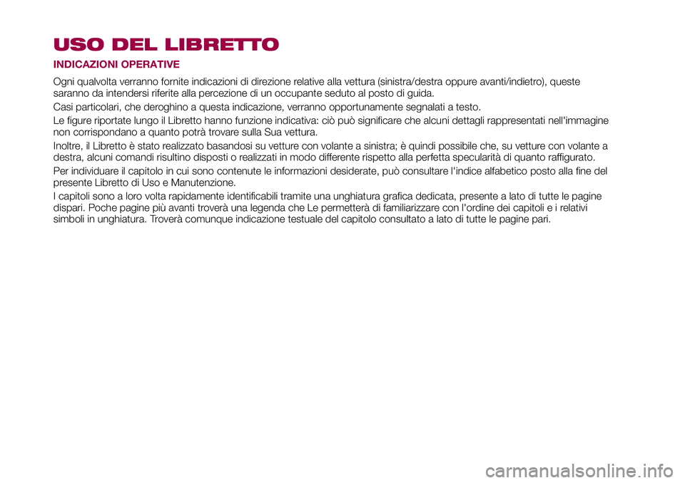 FIAT 500X 2017 Libretto Uso Manutenzione (in Italian) USO DEL LIBRETTO
INDICAZIONI OPERATIVE
Ogni qualvolta verranno fornite indicazioni di direzione relative alla vettura (sinistra/destra oppure avanti/indietro), queste
saranno da intendersi riferite al FIAT 500X 2017 Libretto Uso Manutenzione (in Italian) USO DEL LIBRETTO
INDICAZIONI OPERATIVE
Ogni qualvolta verranno fornite indicazioni di direzione relative alla vettura (sinistra/destra oppure avanti/indietro), queste
saranno da intendersi riferite al