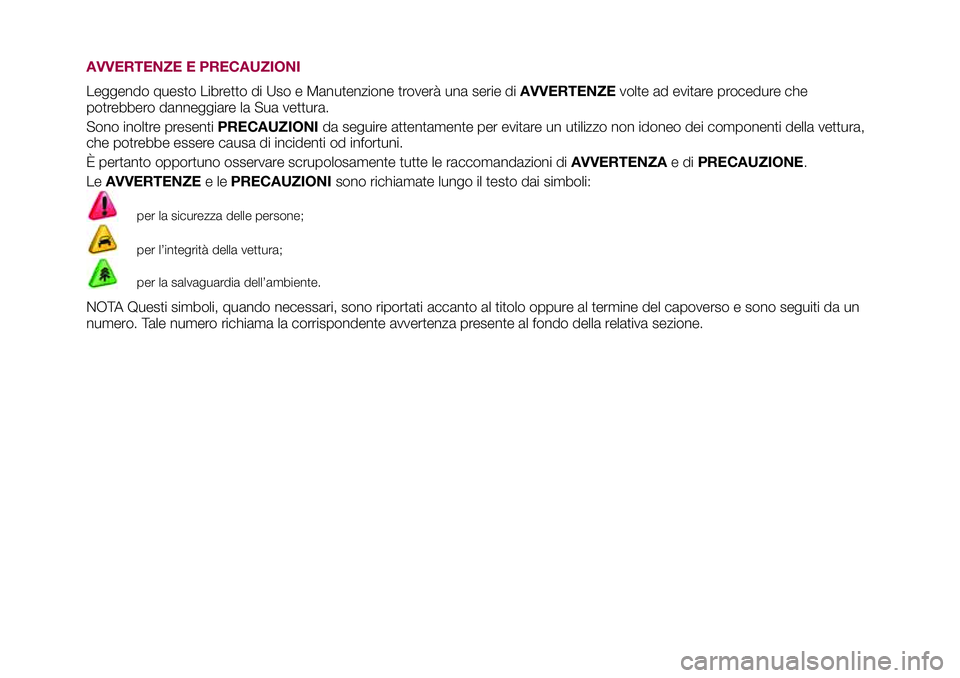 FIAT 500X 2017 Libretto Uso Manutenzione (in Italian) AVVERTENZE E PRECAUZIONI
Leggendo questo Libretto di Uso e Manutenzione troverà una serie diAVVERTENZEvolte ad evitare procedure che
potrebbero danneggiare la Sua vettura.
Sono inoltre presentiPRECAU FIAT 500X 2017 Libretto Uso Manutenzione (in Italian) AVVERTENZE E PRECAUZIONI
Leggendo questo Libretto di Uso e Manutenzione troverà una serie diAVVERTENZEvolte ad evitare procedure che
potrebbero danneggiare la Sua vettura.
Sono inoltre presentiPRECAU