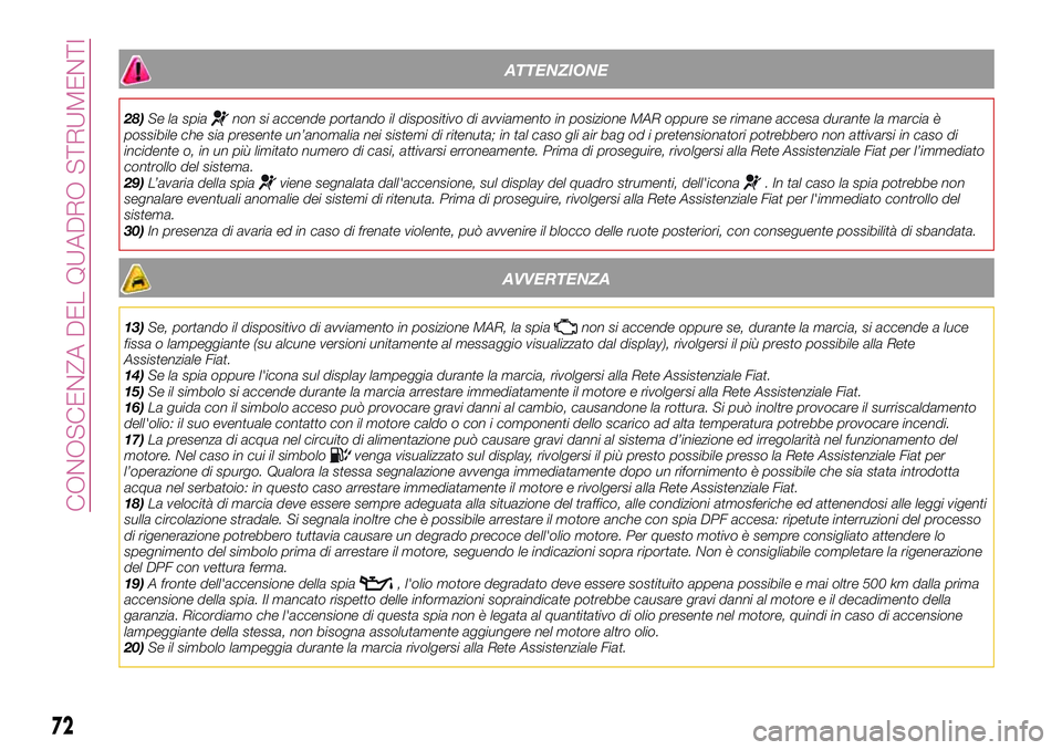 FIAT 500X 2017 Libretto Uso Manutenzione (in Italian) ATTENZIONE
28)Se la spianon si accende portando il dispositivo di avviamento in posizione MAR oppure se rimane accesa durante la marcia è
possibile che sia presente un’anomalia nei sistemi di riten FIAT 500X 2017 Libretto Uso Manutenzione (in Italian) ATTENZIONE
28)Se la spianon si accende portando il dispositivo di avviamento in posizione MAR oppure se rimane accesa durante la marcia è
possibile che sia presente un’anomalia nei sistemi di riten