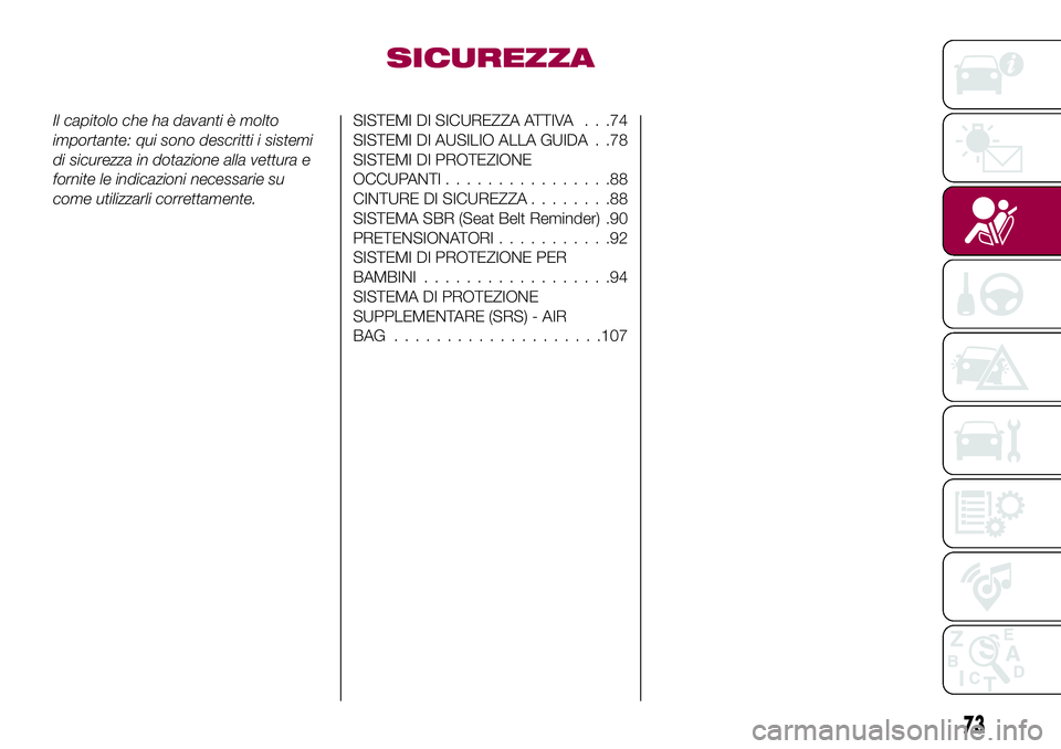 FIAT 500X 2017  Libretto Uso Manutenzione (in Italian) SICUREZZA
Il capitolo che ha davanti è molto
importante: qui sono descritti i sistemi
di sicurezza in dotazione alla vettura e
fornite le indicazioni necessarie su
come utilizzarli correttamente.SIST