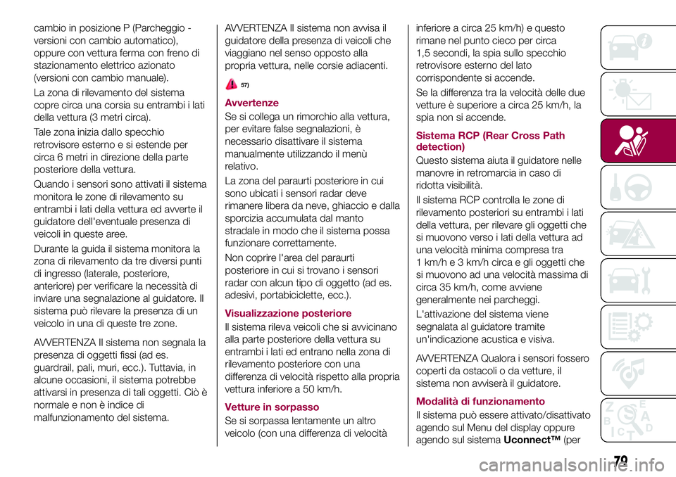 FIAT 500X 2017  Libretto Uso Manutenzione (in Italian) cambio in posizione P (Parcheggio -
versioni con cambio automatico),
oppure con vettura ferma con freno di
stazionamento elettrico azionato
(versioni con cambio manuale).
La zona di rilevamento del si