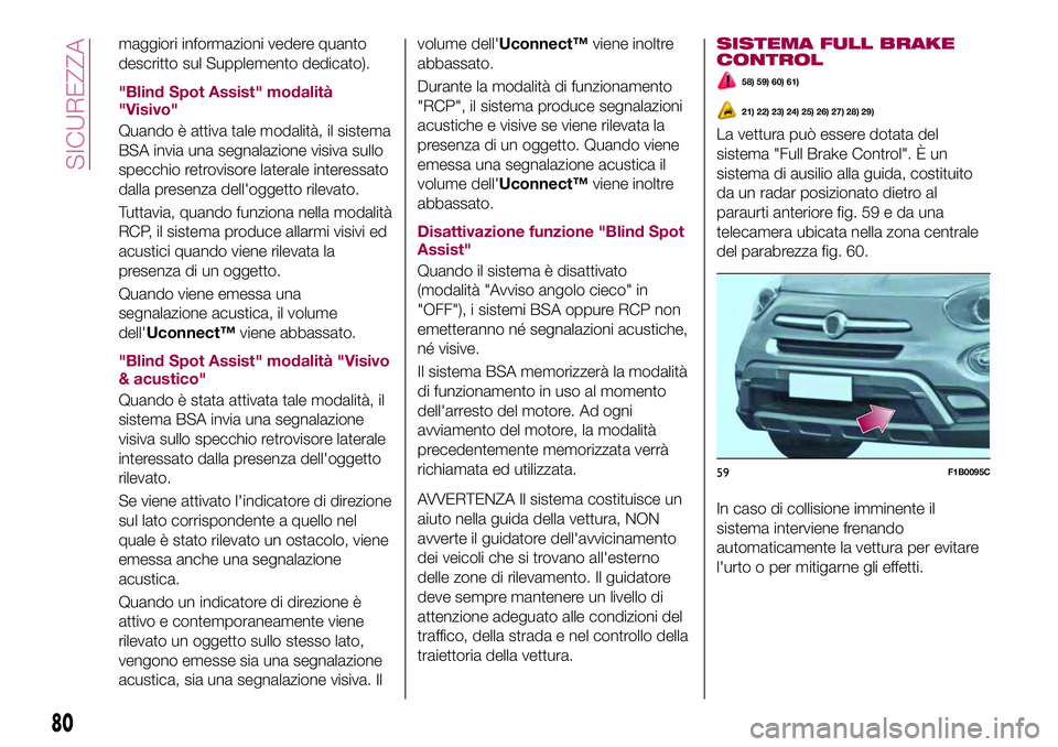 FIAT 500X 2017  Libretto Uso Manutenzione (in Italian) maggiori informazioni vedere quanto
descritto sul Supplemento dedicato).
"Blind Spot Assist" modalità
"Visivo"
Quando è attiva tale modalità, il sistema
BSA invia una segnalazione v