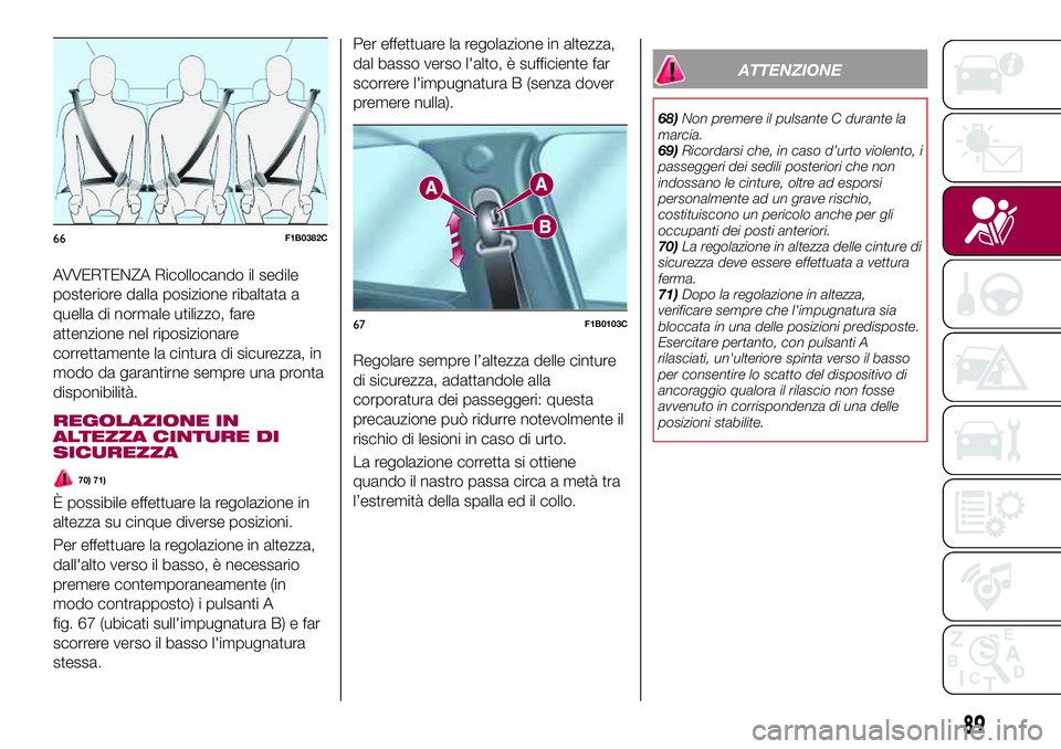 FIAT 500X 2017 Libretto Uso Manutenzione (in Italian) AVVERTENZA Ricollocando il sedile
posteriore dalla posizione ribaltata a
quella di normale utilizzo, fare
attenzione nel riposizionare
correttamente la cintura di sicurezza, in
modo da garantirne semp FIAT 500X 2017 Libretto Uso Manutenzione (in Italian) AVVERTENZA Ricollocando il sedile
posteriore dalla posizione ribaltata a
quella di normale utilizzo, fare
attenzione nel riposizionare
correttamente la cintura di sicurezza, in
modo da garantirne semp