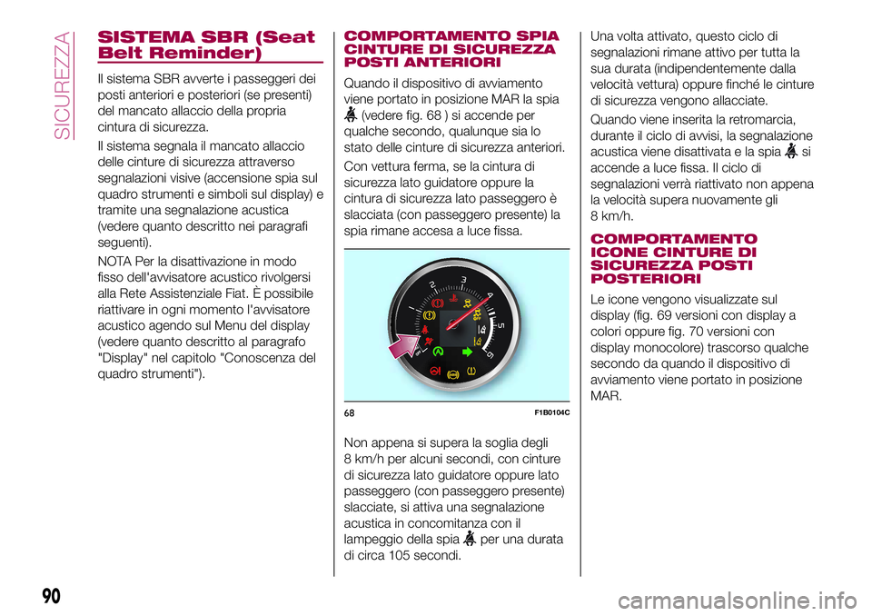 FIAT 500X 2017 Libretto Uso Manutenzione (in Italian) SISTEMA SBR (Seat
Belt Reminder)
Il sistema SBR avverte i passeggeri dei
posti anteriori e posteriori (se presenti)
del mancato allaccio della propria
cintura di sicurezza.
Il sistema segnala il manca FIAT 500X 2017 Libretto Uso Manutenzione (in Italian) SISTEMA SBR (Seat
Belt Reminder)
Il sistema SBR avverte i passeggeri dei
posti anteriori e posteriori (se presenti)
del mancato allaccio della propria
cintura di sicurezza.
Il sistema segnala il manca