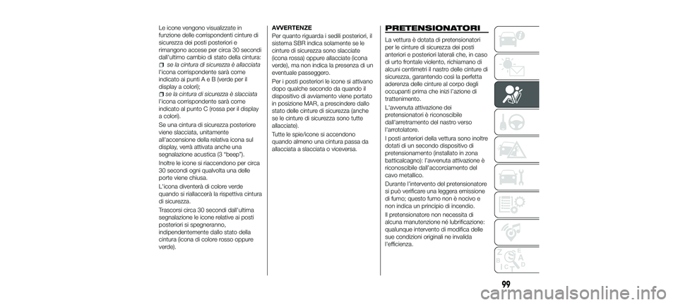 FIAT 500X 2018 Libretto Uso Manutenzione (in Italian) Le icone vengono visualizzate in
funzione delle corrispondenti cinture di
sicurezza dei posti posteriori e
rimangono accese per circa 30 secondi
dall'ultimo cambio di stato della cintura:
se la ci FIAT 500X 2018 Libretto Uso Manutenzione (in Italian) Le icone vengono visualizzate in
funzione delle corrispondenti cinture di
sicurezza dei posti posteriori e
rimangono accese per circa 30 secondi
dall'ultimo cambio di stato della cintura:
se la ci